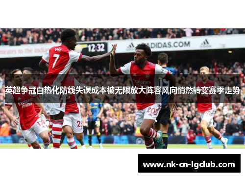 英超争冠白热化防线失误成本被无限放大阵容风向悄然转变赛季走势