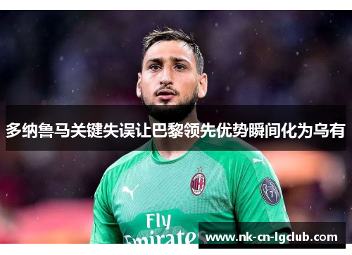 多纳鲁马关键失误让巴黎领先优势瞬间化为乌有 多纳鲁马关键失误让巴黎领先优势瞬间化为乌有