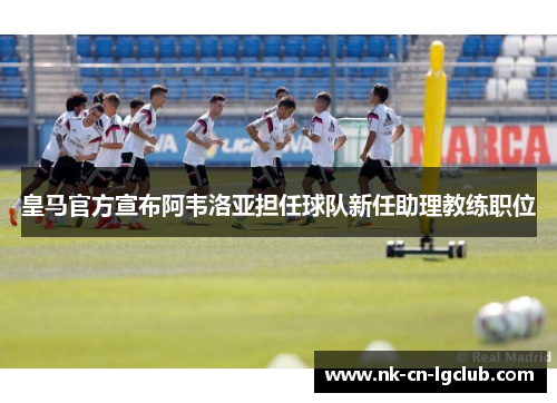 皇马官方宣布阿韦洛亚担任球队新任助理教练职位