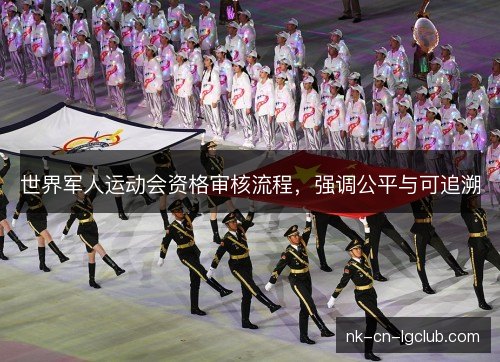 世界军人运动会资格审核流程，强调公平与可追溯