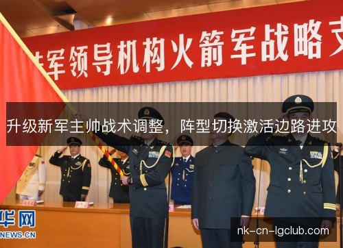 升级新军主帅战术调整,阵型切换激活边路进攻 升级新军主帅战术调整,阵型切换激活边路进攻